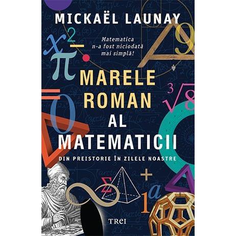 Marele roman al matematicii. Din preistorie în zilele noastre, de Mickaël Launay - Publisol.ro