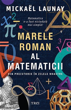 Marele roman al matematicii. Din preistorie în zilele noastre, de Mickaël Launay - Publisol.ro