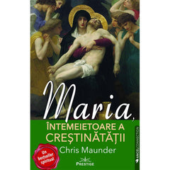 Maria, Intemeietoare a Crestinatatii, de Chris Maunder - Publisol.ro