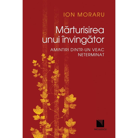 Marturisirea unui invingator. Amintiri dintr - un veac neterminat, de Ion Moraru - Publisol.ro