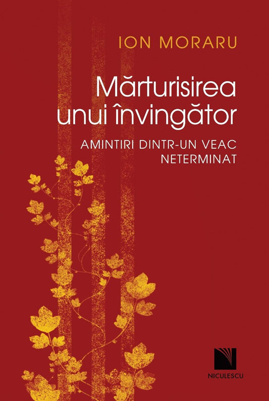 Marturisirea unui invingator. Amintiri dintr - un veac neterminat, de Ion Moraru - Publisol.ro