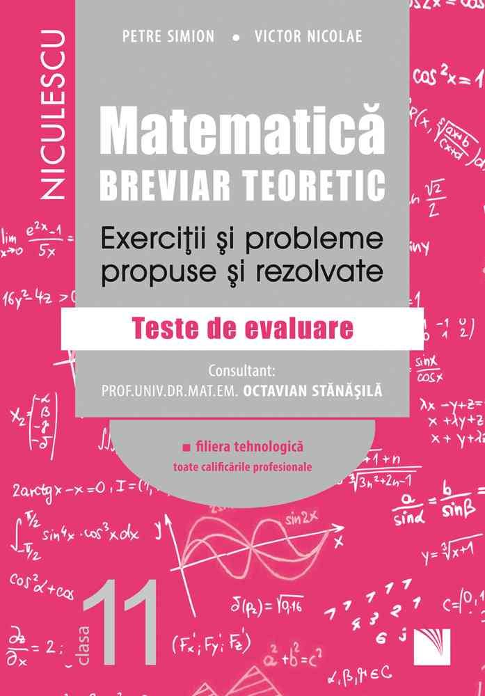 Matematica, clasa a XI - a. Breviar teoretic. Exercitii si probleme propuse si rezolvate. Filiera tehnologica, toate calificarile profesionale, de Petre Simion, Victor Nicolae - Publisol.ro