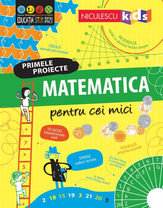 MATEMATICA pentru cei mici. Primele proiecte, de Alice James, Eddie Reynolds, Darran Stobbart - Publisol.ro