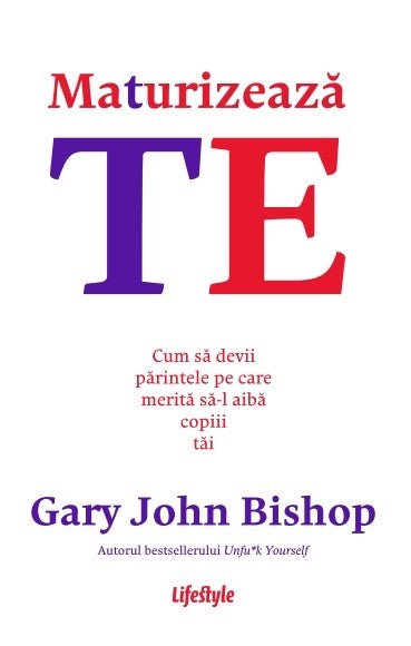 Maturizează - te, de Gary John Bishop - Publisol.ro