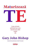 Maturizează - te, de Gary John Bishop - Publisol.ro