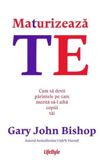 Maturizează - te, de Gary John Bishop - Publisol.ro