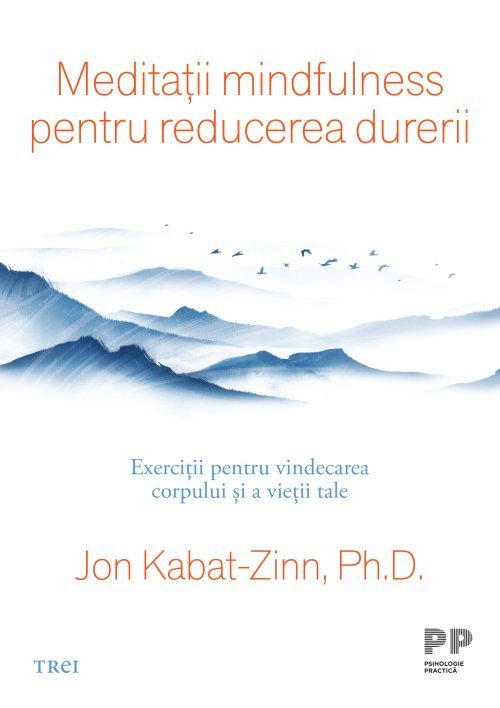 Meditații mindfulness pentru reducerea durerii, de Jon Kabat - Zinn, Ph.D. - Publisol.ro