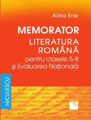 Memorator. Literatura romana pentru clasele 5 - 8 si Evaluarea Nationala, de Alina Ene - Publisol.ro