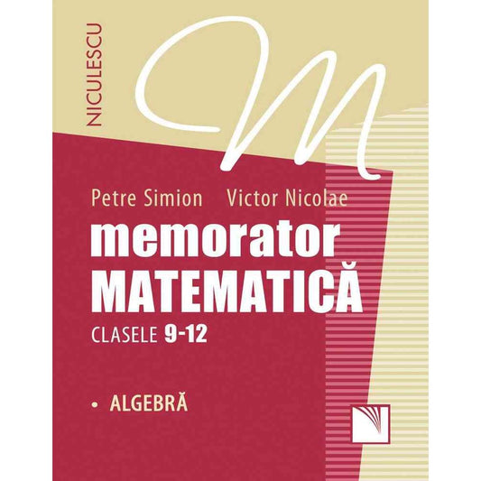 Memorator. Matematica pentru clasele 9 - 12. ALGEBRA, de Petre Simion, Victor Nicolae - Publisol.ro