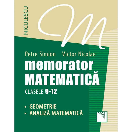 Memorator. Matematica pentru clasele 9 - 12. GEOMETRIE si ANALIZA MATEMATICA, de Petre Simion, Victor Nicolae - Publisol.ro
