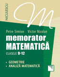 Memorator. Matematica pentru clasele 9 - 12. GEOMETRIE si ANALIZA MATEMATICA, de Petre Simion, Victor Nicolae - Publisol.ro