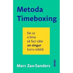 METODA TIMEBOXING: DE CE E BINE SA FACI CATE UN SINGUR LUCRU ODATA, de MARC ZAO SANDERS - Publisol.ro