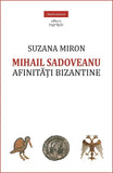 Mihail Sadoveanu. Afinitati bizantine, de Suzana Miron - Publisol.ro