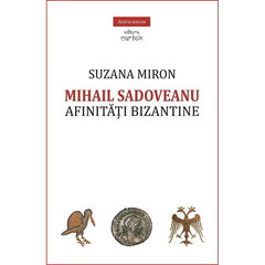 Mihail Sadoveanu. Afinitati bizantine, de Suzana Miron - Publisol.ro