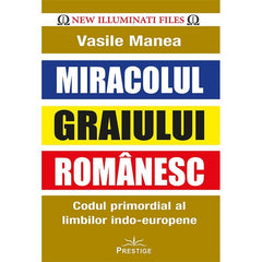 Miracolul Graiului Romanesc. Codul primordial al limbilor indo - europene, de Manea Vasile - Publisol.ro