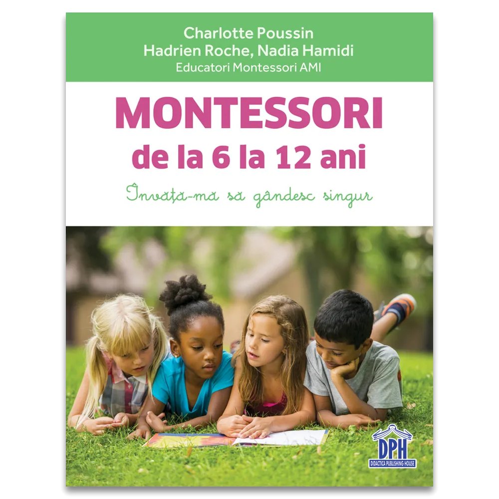 Montessori de la 6 la 12 ani, de Charlotte Poussin, Hadrien Roche, Nadia Hamidi - Publisol.ro