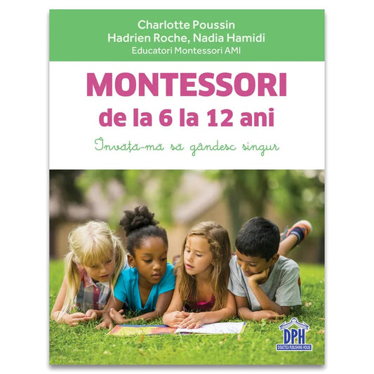 Montessori de la 6 la 12 ani, de Charlotte Poussin, Hadrien Roche, Nadia Hamidi - Publisol.ro