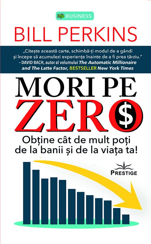 Mori pe zero. Obtine cat de mult poti de la banii si de la viata ta!, de Bill Perkins - Publisol.ro