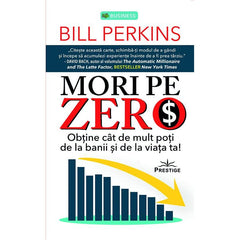 Mori pe zero. Obtine cat de mult poti de la banii si de la viata ta!, de Bill Perkins - Publisol.ro