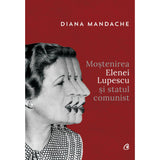 Mostenirea Elenei Lupescu si statul comunist, de Diana Mandache