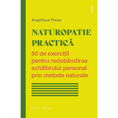 Naturopatie practica. 50 de exercitii pentru redobandirea echilibrului personal prin metode naturale, de Angelique Preux - Publisol.ro