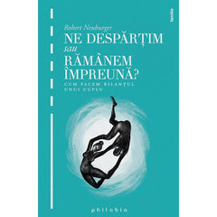 Ne despartim sau ramanem impreuna: cum facem bilantul unui cuplu , de Robert Neuburger - Publisol.ro