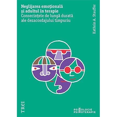 Neglijarea emoțională și adultul în psihoterapie. Consecințele de lungă durată ale dezacordajului timpuriu, de Kathrin A. Stauffer - Publisol.ro