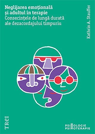 Neglijarea emoțională și adultul în psihoterapie. Consecințele de lungă durată ale dezacordajului timpuriu, de Kathrin A. Stauffer - Publisol.ro