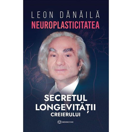 Neuroplasticitatea: Secretul longevitatii creierului, de Leon Danaila - Publisol.ro