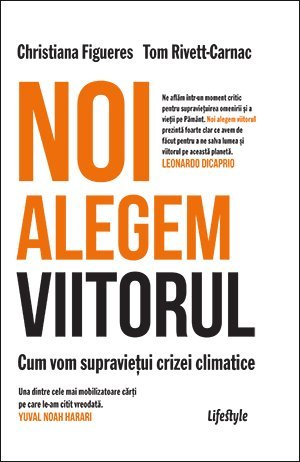 Noi alegem viitorul. Cum vom supraviețui crizei climatice, de Christiana Figueres, Tom Rivett‑Carnac - Publisol.ro