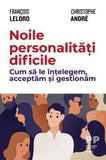 Noile personalități dificile. Cum să le înțelegem, acceptăm și gestionăm, de Christophe Andre, François Lelord - Publisol.ro