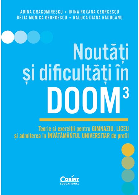 Noutati si dificultati in DOOM3. Teorie si exercitii pentru gimnaziu, liceu si admiterea in invatamantul universitar de profil, de Adina Dragomirescu - Publisol.ro
