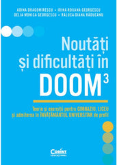 Noutati si dificultati in DOOM3. Teorie si exercitii pentru gimnaziu, liceu si admiterea in invatamantul universitar de profil, de Adina Dragomirescu