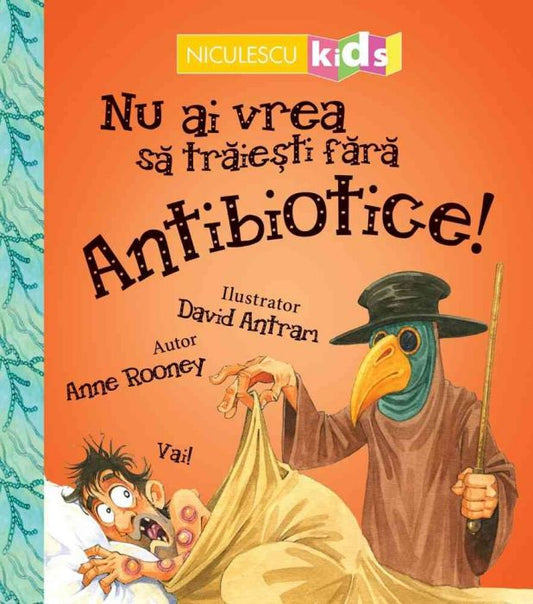 Nu ai vrea sa traiesti fara ANTIBIOTICE!, de Anne Rooney - Publisol.ro