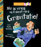 Nu ai vrea sa traiesti fara GRAVITATIE!, de Anne Rooney - Publisol.ro