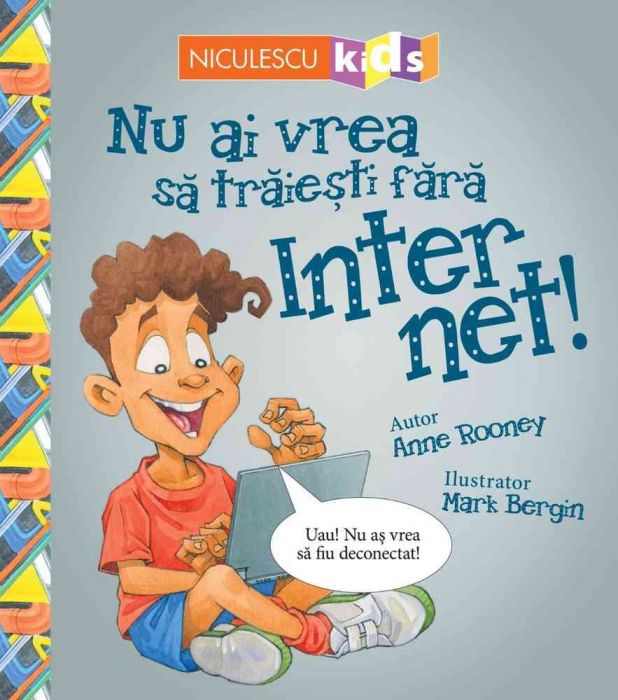 NU AI VREA SA TRAIESTI FARA INTERNET!, de Anne Rooney - Publisol.ro