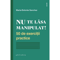 Nu te lasa manipulat! 50 de exercitii practice, de Maria Dolores Sanchez - Publisol.ro