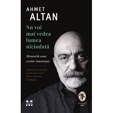 Nu voi mai vedea lumea niciodată. Memoriile unui scriitor întemnițat, de Ahmet Altan - Publisol.ro