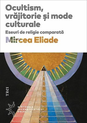 Ocultism, vrăjitorie și mode culturale, de Mircea Eliade - Publisol.ro