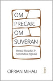 Om precar, om suveran: rostul filosofiei în societatea digitală, de Ciprian Mihali - Publisol.ro