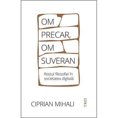 Om precar, om suveran: rostul filosofiei în societatea digitală, de Ciprian Mihali - Publisol.ro