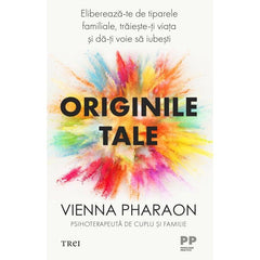 Originile tale. Eliberează - te de tiparele familiale, trăiește - ți viața și dă - ți voie să iubești , de Vienna Pharaon - Publisol.ro