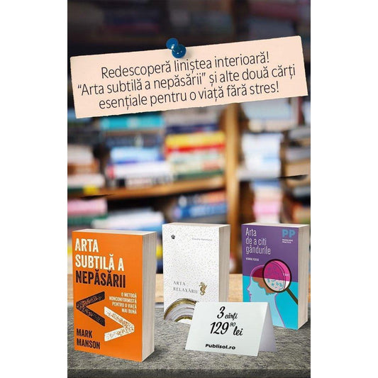 Pachet 3 Carți: Arta subtilă a nepăsării + Arta relaxării + Arta de a citi gândurile - Publisol.ro