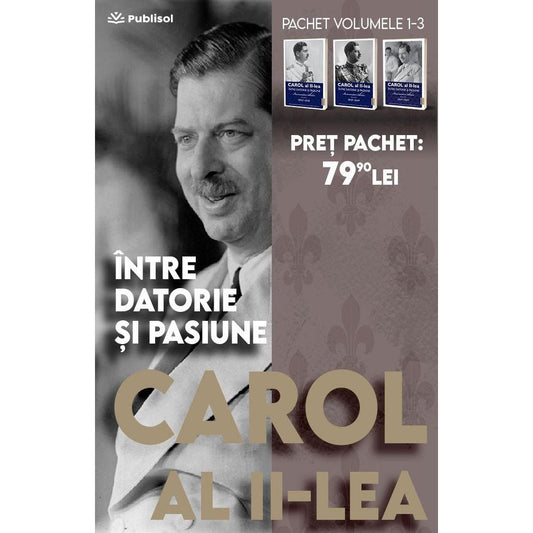 Pachet Carol al II lea. Intre datorie si pasiune. volumele 1 - 3 - Publisol.ro
