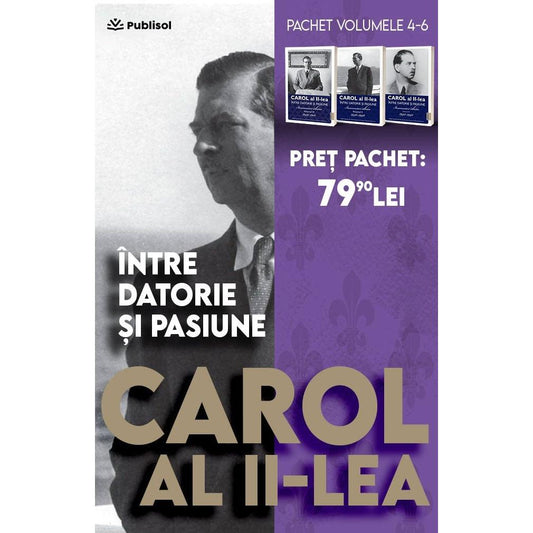 Pachet Carol al II lea. Intre datorie si pasiune. volumele 4 - 6 - Publisol.ro
