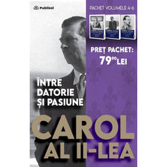 Pachet Carol al II lea. Intre datorie si pasiune. volumele 4 - 6 - Publisol.ro