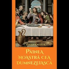 Painea noastra cea dumnezeiasca, de Chico Xavier