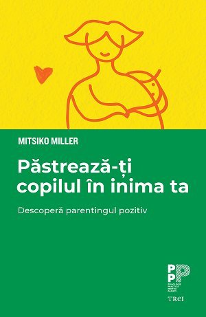 Păstrează - ți copilul în inima ta, de Mitsiko Miller - Publisol.ro