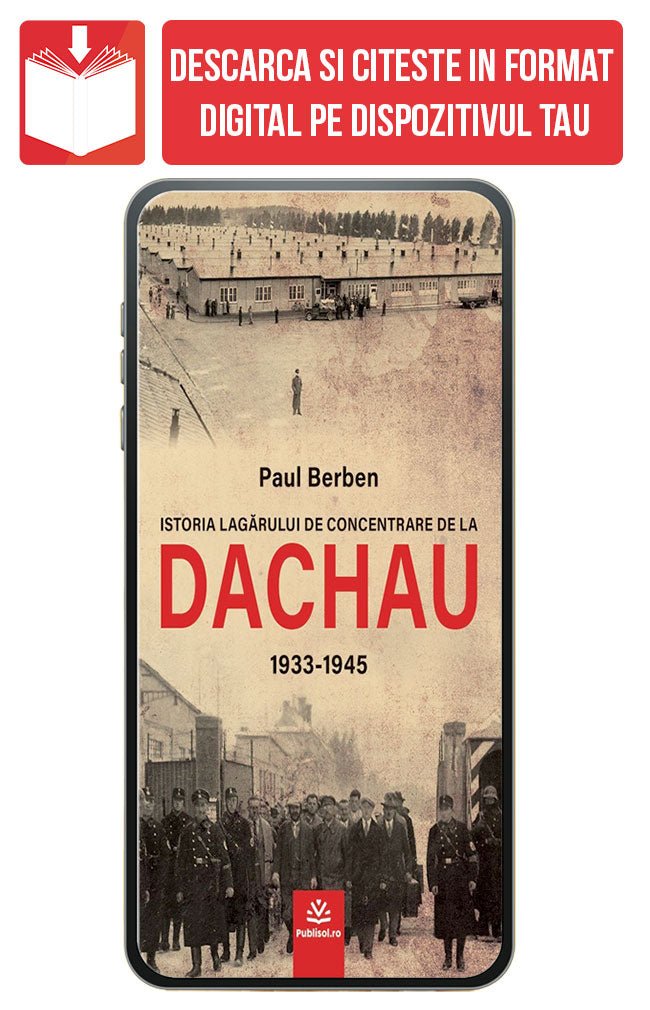 PDF Istoria lagarului de concentrare de la DACHAU 1933-1945, de Paul Berben - Publisol.ro