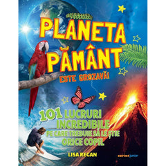 PLANETA PAMANT ESTE GROZAVA! 101 LUCRURI INCREDIBILE PE CARE TREBUIE SA LE STIE ORICE COPIL - Publisol.ro